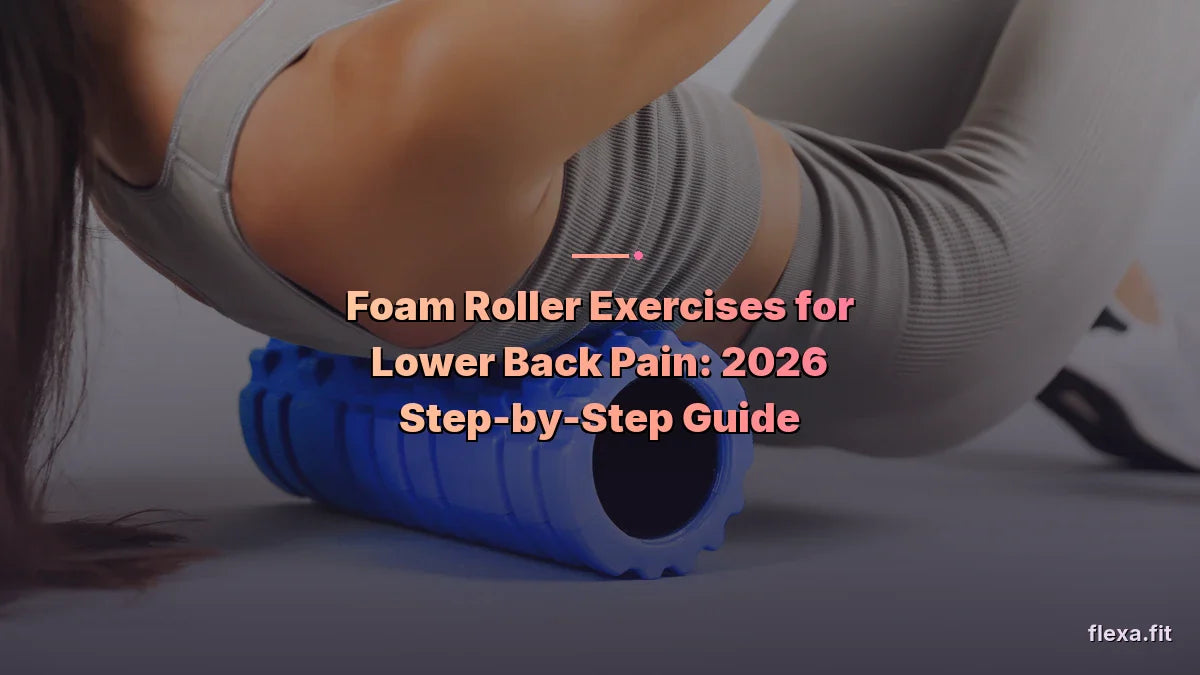 Foam Roller Exercises for Lower Back Pain: 2026 Step-by-Step Guide