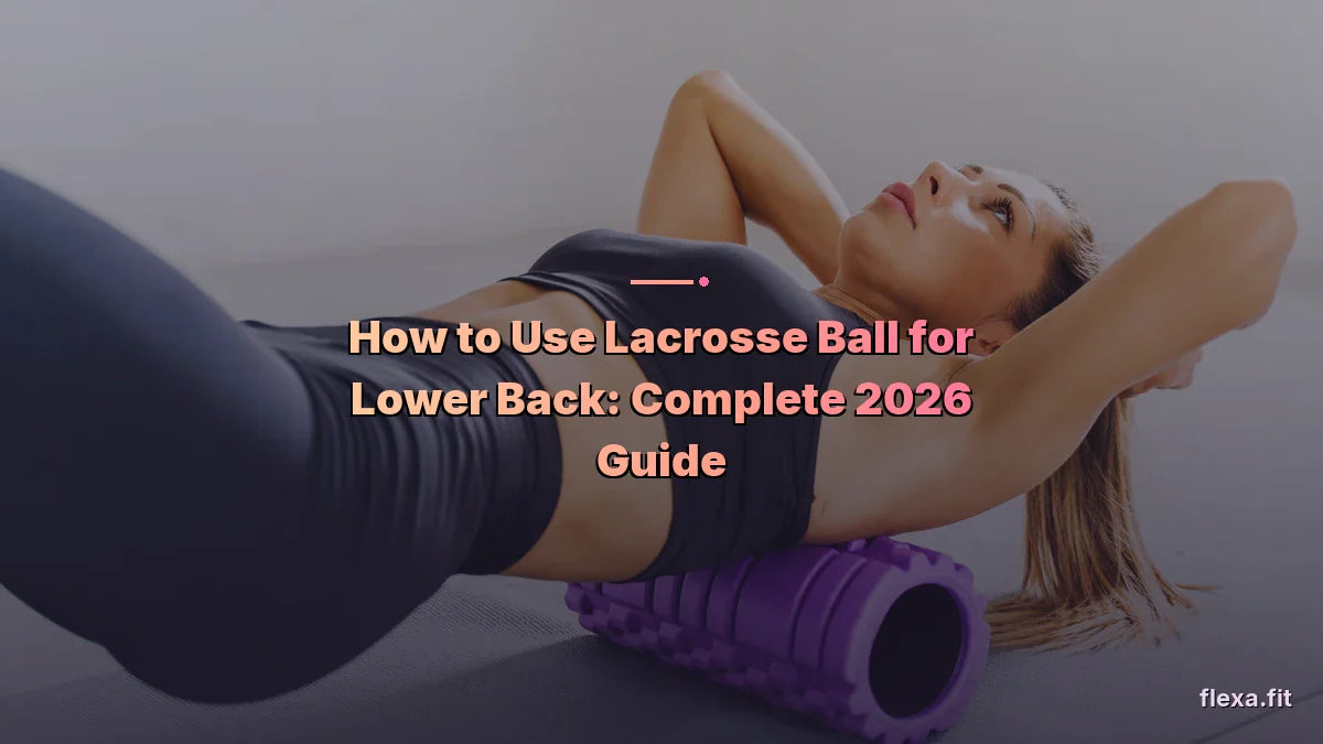 How to Use Lacrosse Ball for Lower Back: Complete 2026 Guide